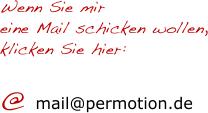 Wenn Sie mir  eine Mail schicken wollen, klicken Sie hier:  @  mail@permotion.de